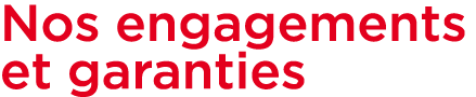 Nos engagements et garanties 