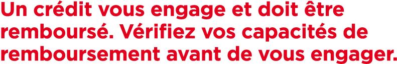 Un cr dit vous engage et doit tre rembours . V rifiez vos capacit s de remboursement avant de vous engager.