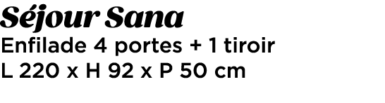 S jour Sana Enfilade 4 portes + 1 tiroir L 220 x H 92 x P 50 cm 