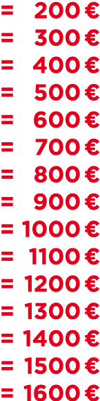 = 200 € = 300 € = 400 € = 500 € = 600 € = 700 € = 800 € = 900 € = 1000 € = 1100 € = 1200 € = 1300 € = 1400 € = 1500 €...